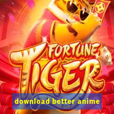 download better anime